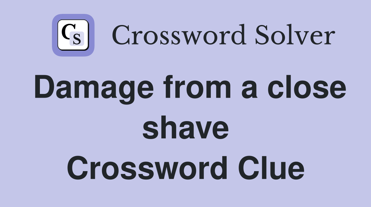Damage from a close shave Crossword Clue