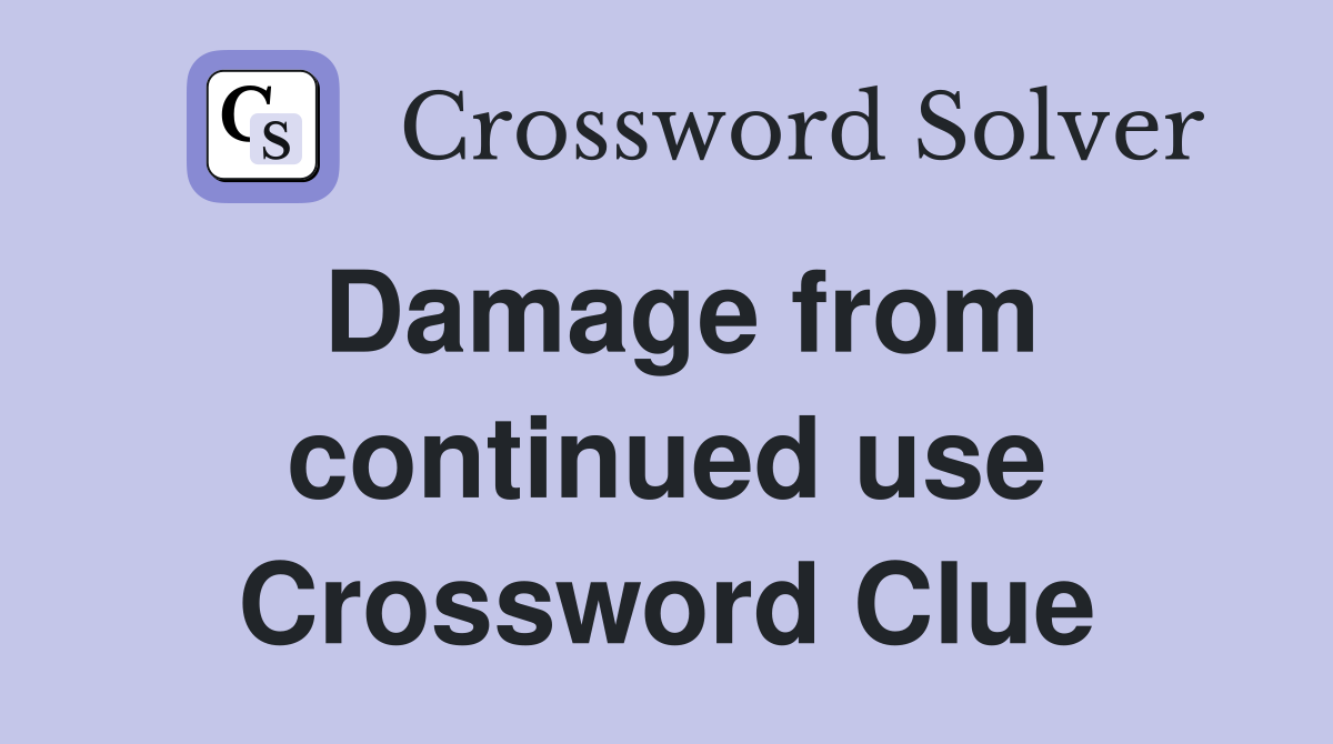 Damage from continued use Crossword Clue