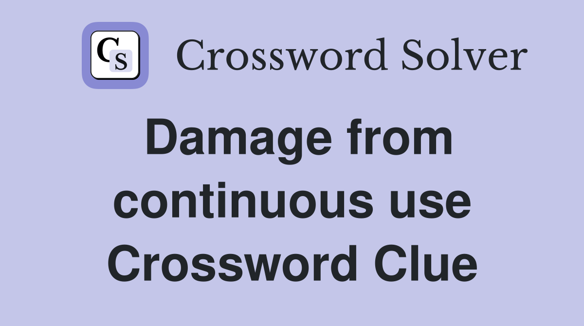 Damage from continuous use Crossword Clue