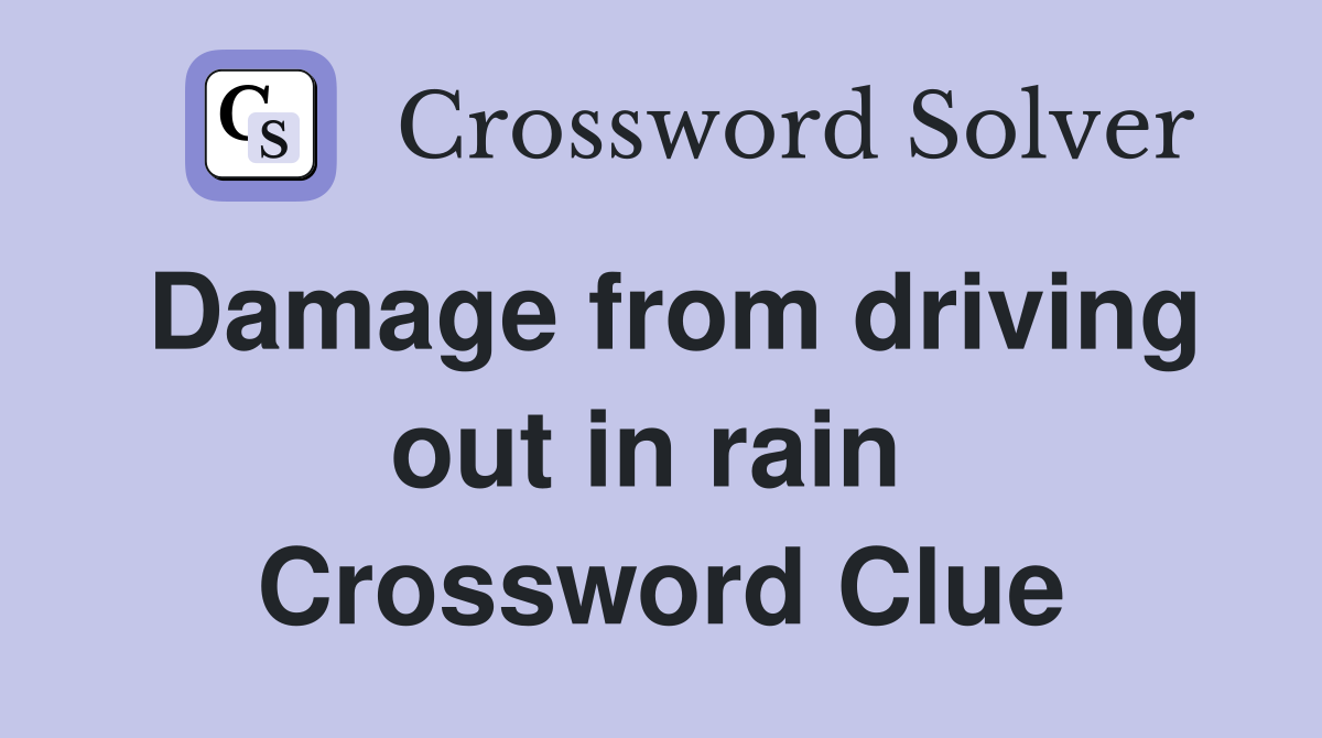 Damage from driving out in rain  Crossword Clue
