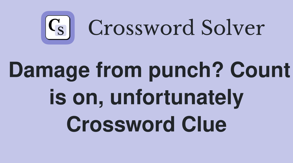 Damage from punch? Count is on, unfortunately Crossword Clue