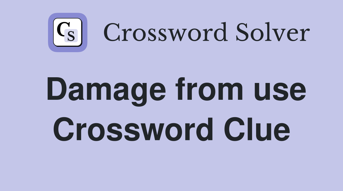 Damage from use Crossword Clue