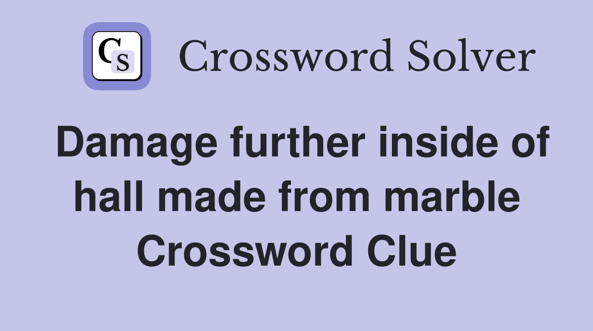 Damage further inside of hall made from marble Crossword Clue