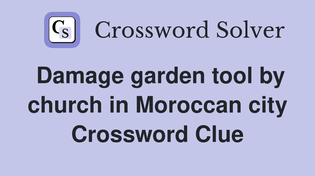 Damage garden tool by church in Moroccan city Crossword Clue