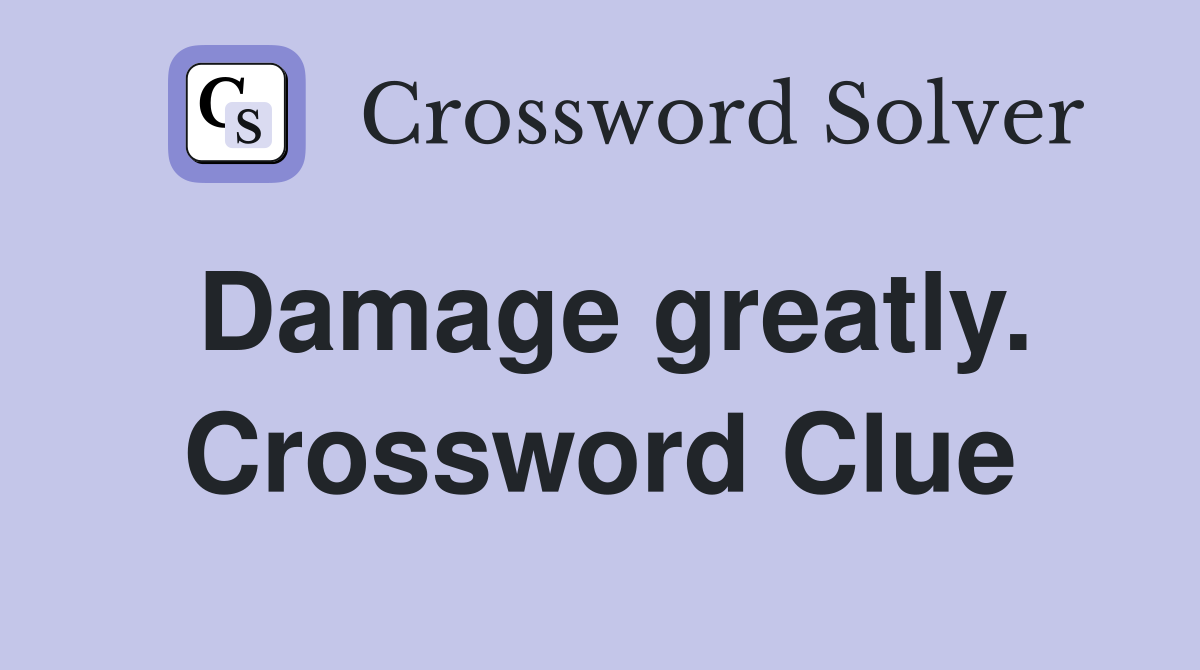 Damage greatly. Crossword Clue