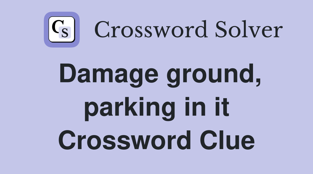 Damage ground, parking in it Crossword Clue