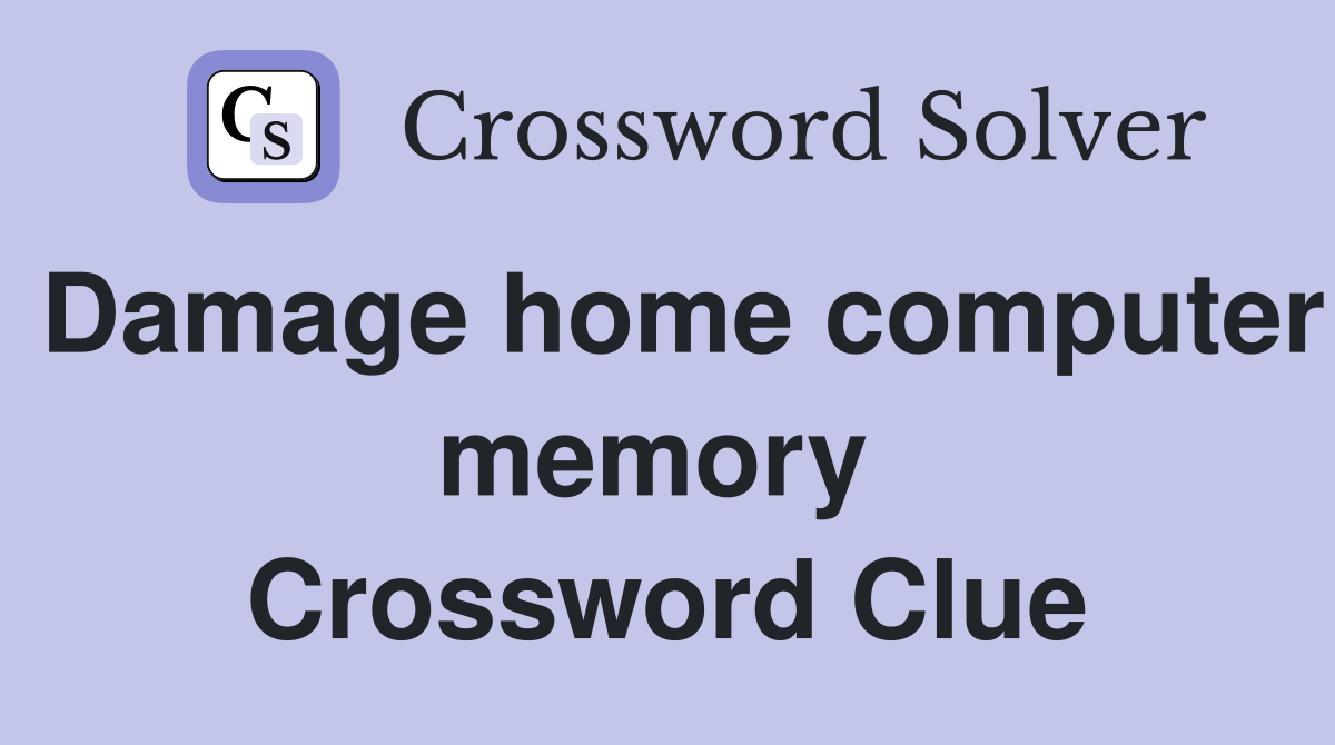 Damage home computer memory  Crossword Clue