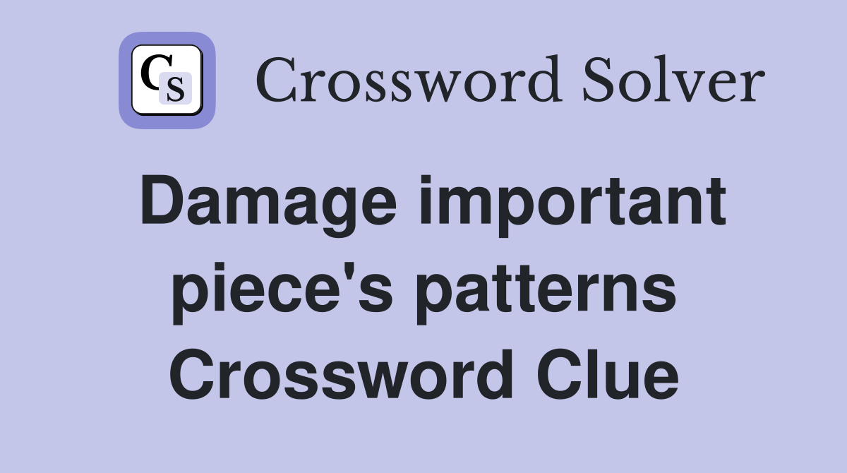 Damage important piece's patterns Crossword Clue