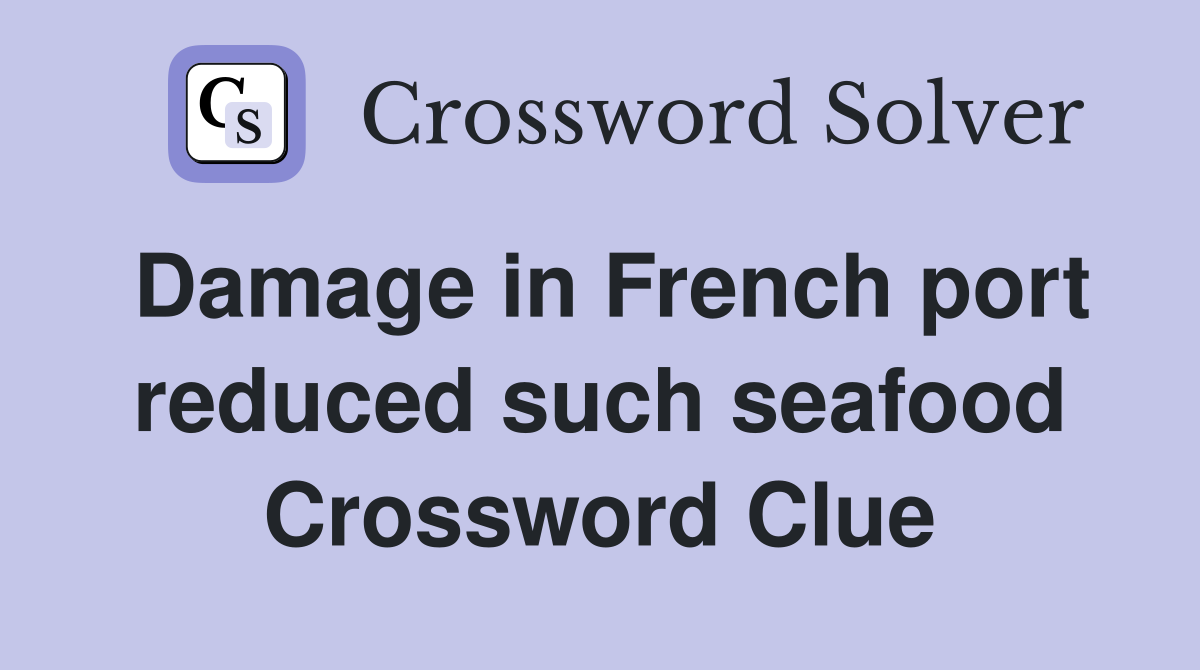 Damage in French port reduced such seafood Crossword Clue