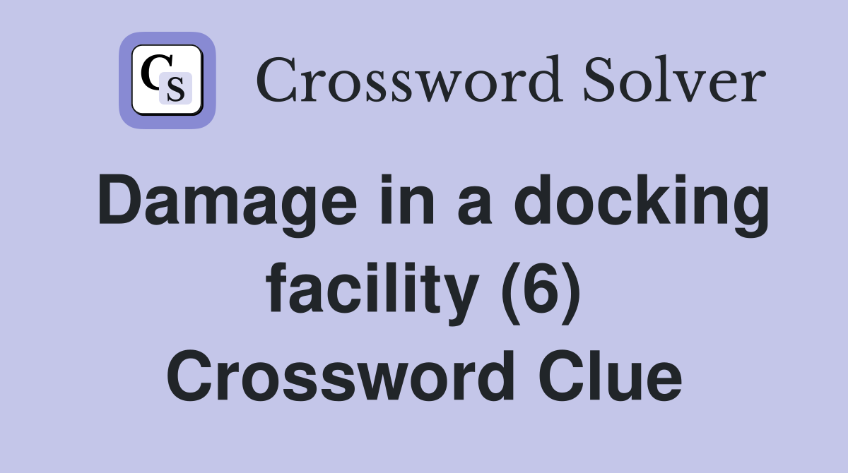 Damage in a docking facility (6) Crossword Clue