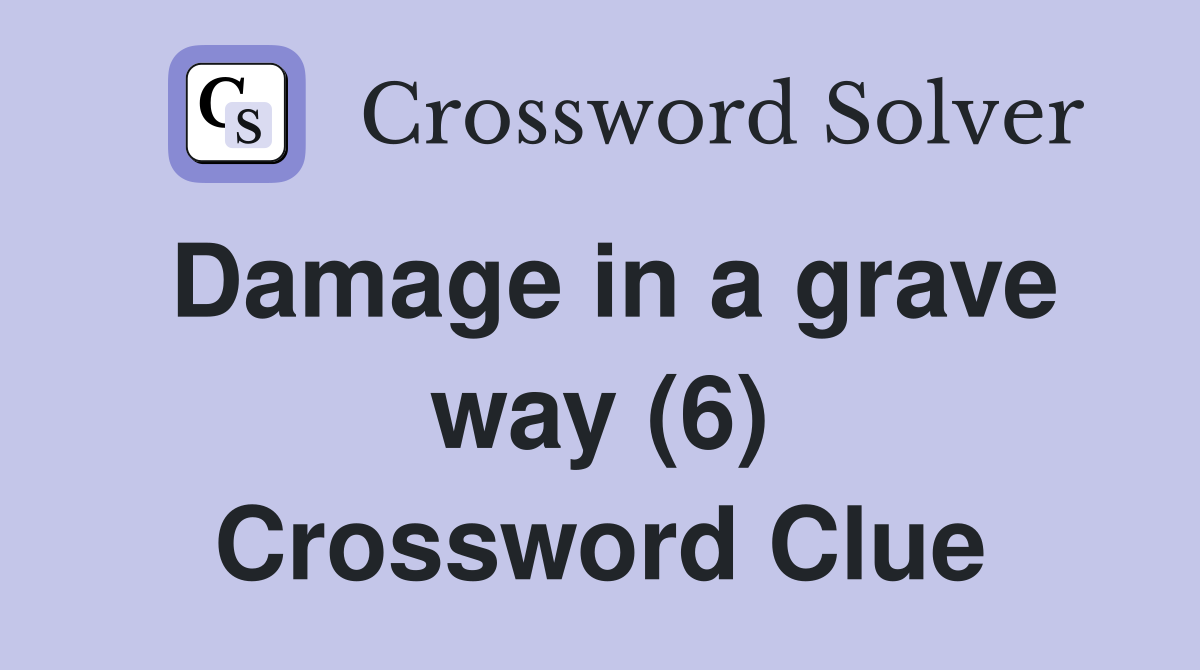 Damage in a grave way (6) Crossword Clue