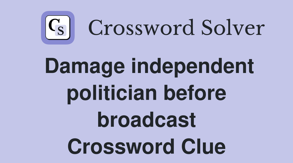 Damage independent politician before broadcast Crossword Clue