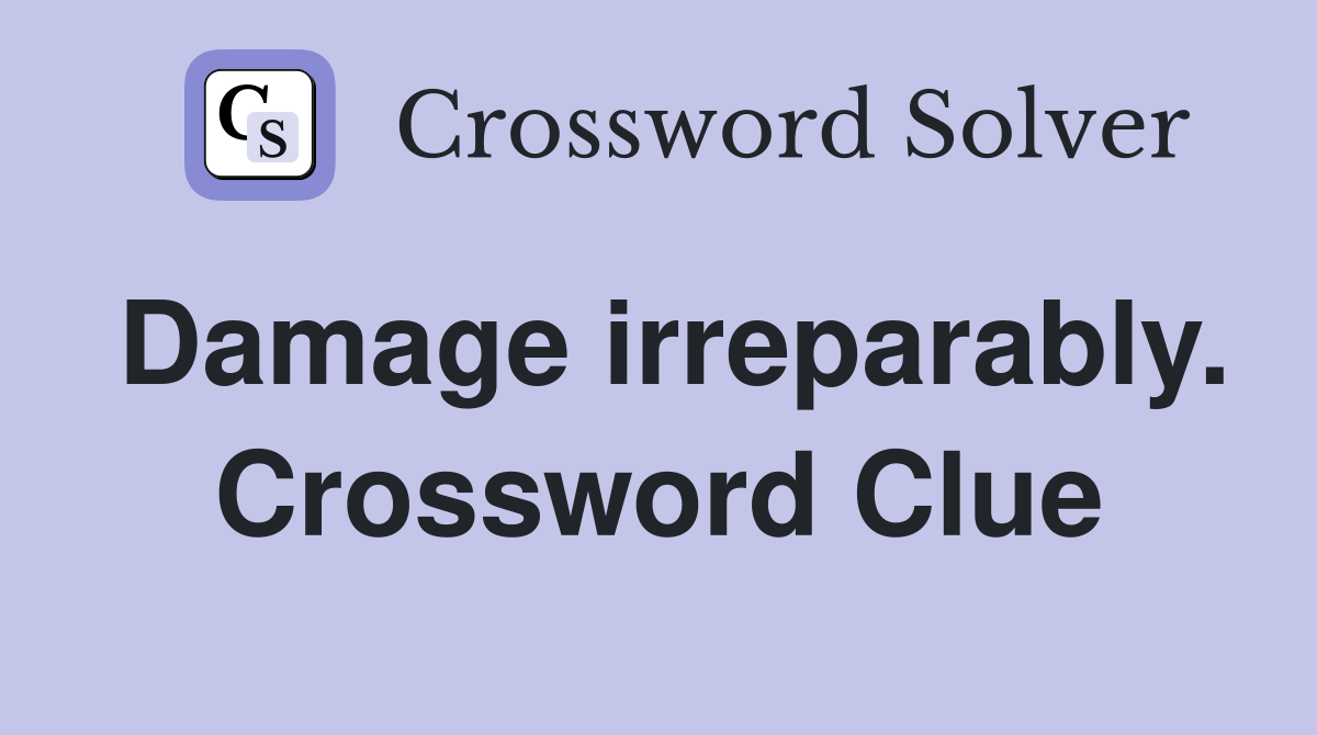 Damage irreparably. Crossword Clue