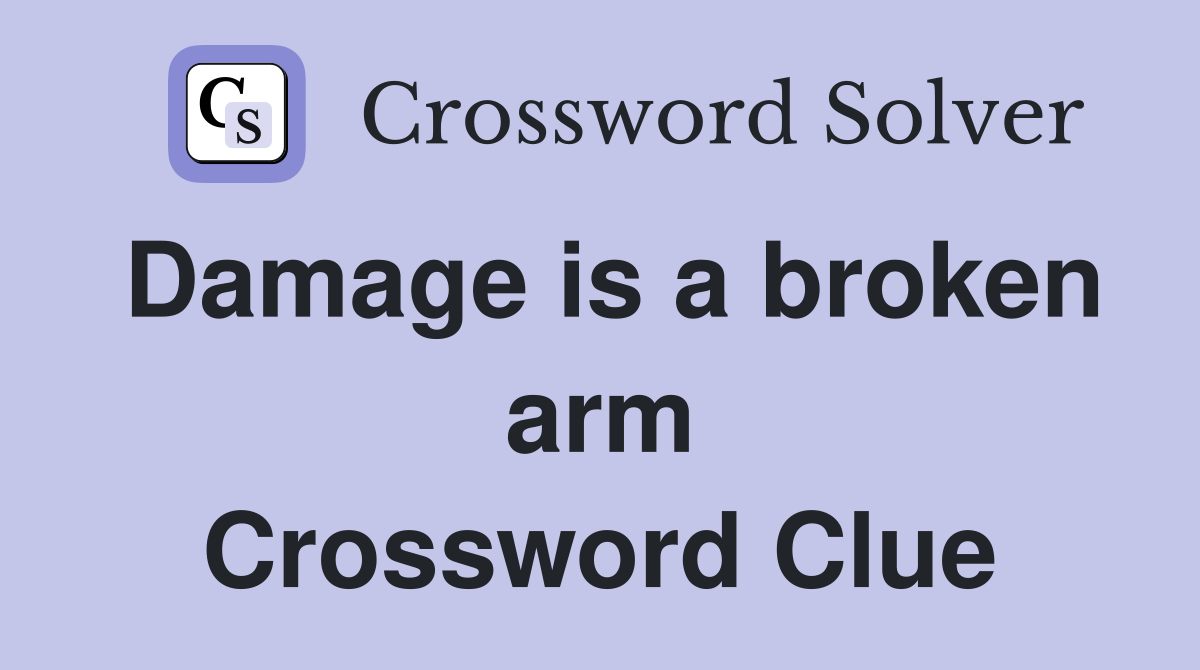 Damage is a broken arm Crossword Clue