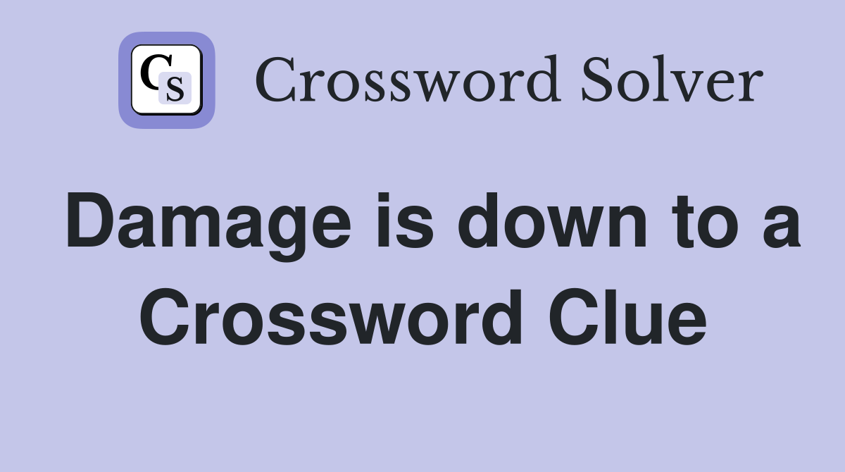 Damage is down to a Crossword Clue