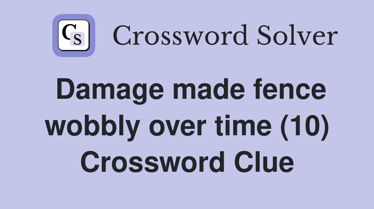 Damage made fence wobbly over time (10) Crossword Clue