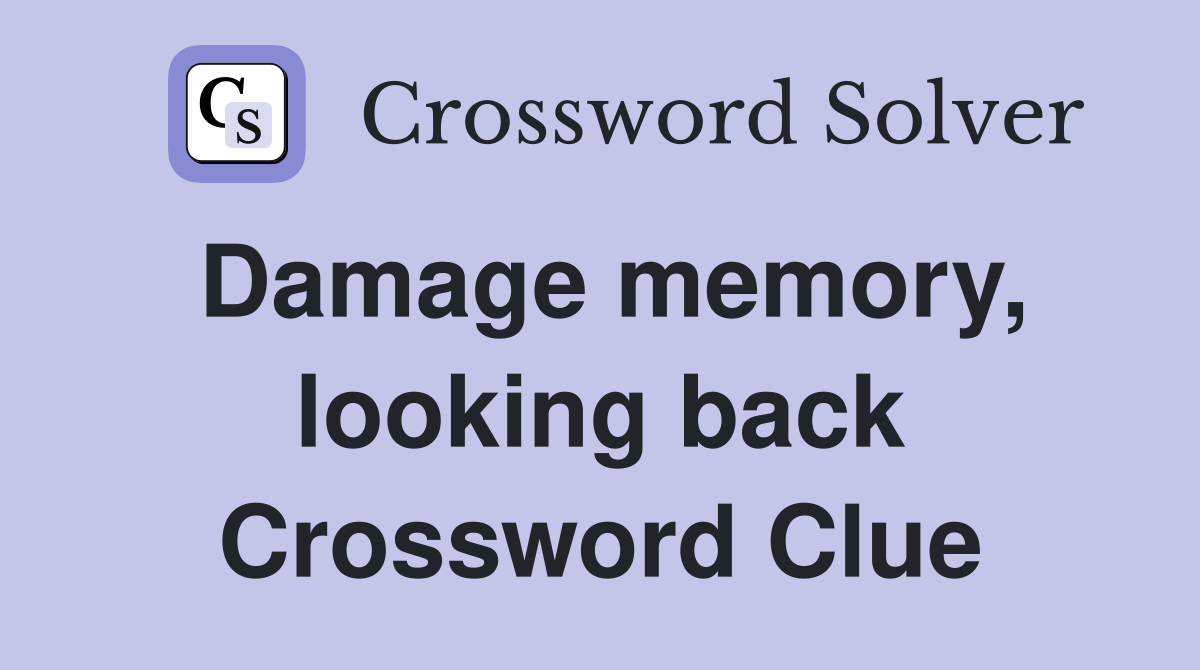Damage memory, looking back Crossword Clue