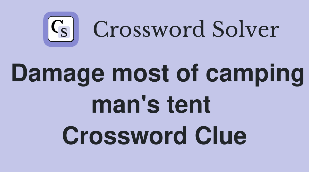 Damage most of camping man's tent  Crossword Clue