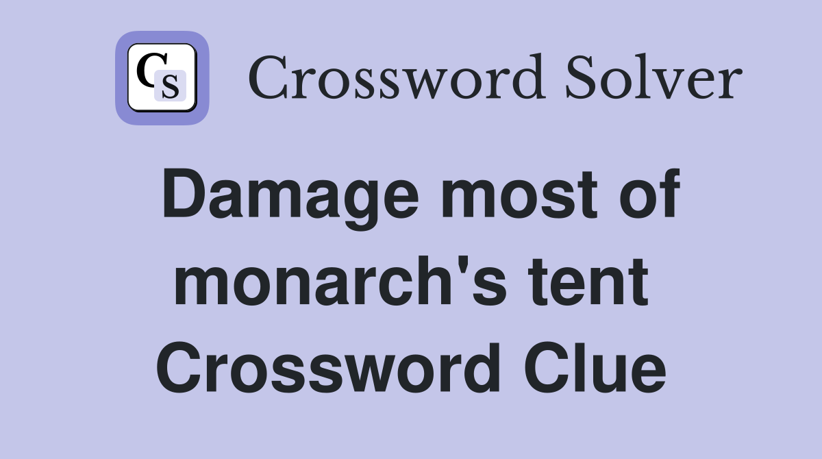 Damage most of monarch's tent Crossword Clue