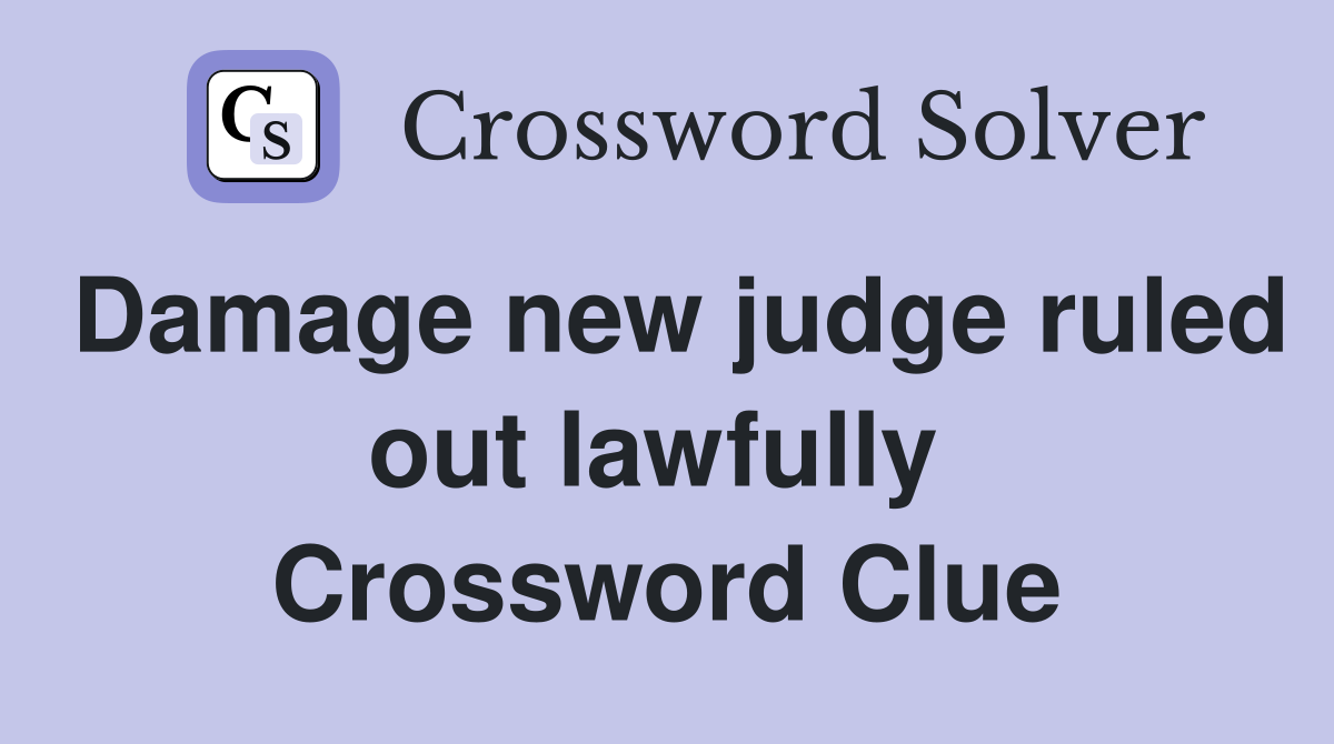 Damage new judge ruled out lawfully  Crossword Clue
