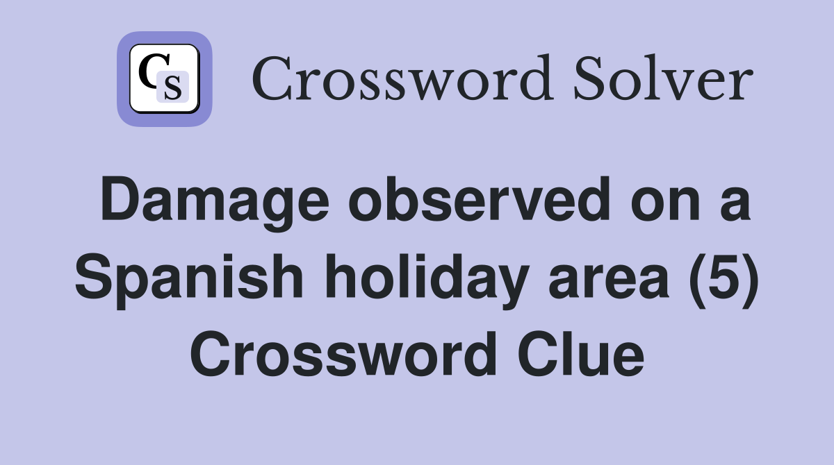 Damage observed on a Spanish holiday area (5) Crossword Clue