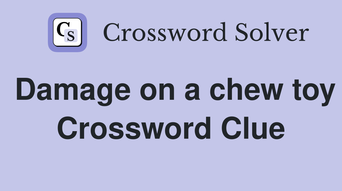 Damage on a chew toy Crossword Clue