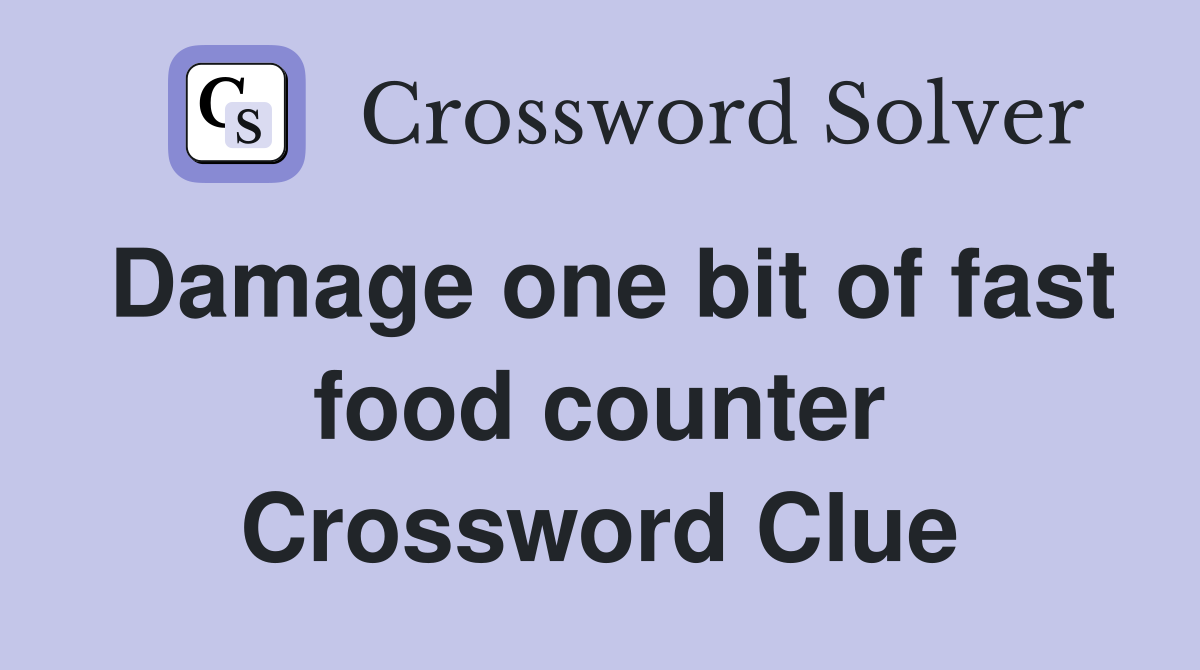 Damage one bit of fast food counter Crossword Clue