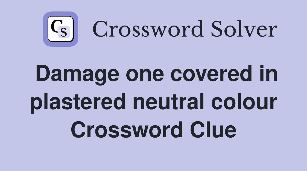 Damage one covered in plastered neutral colour Crossword Clue