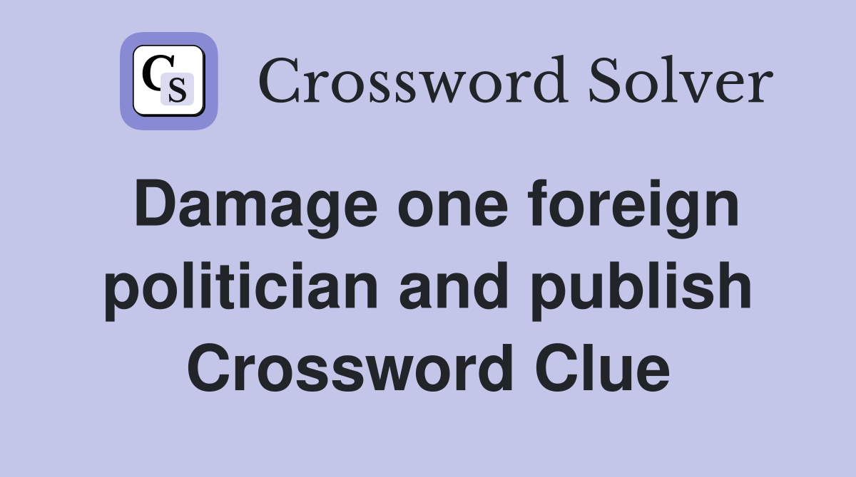 Damage one foreign politician and publish Crossword Clue