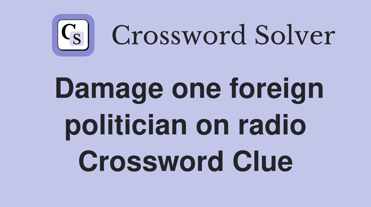 Damage one foreign politician on radio Crossword Clue