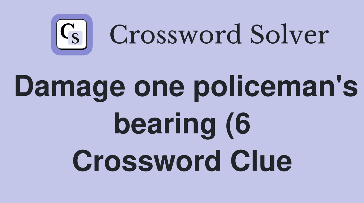 Damage one policeman #39 s bearing (6) Crossword Clue Answers Crossword Damage one policeman #39 s bearing (6) Crossword Clue Answers Crossword