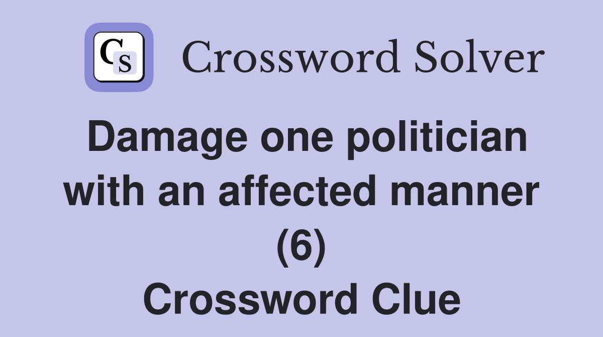 Damage one politician with an affected manner (6) Crossword Clue