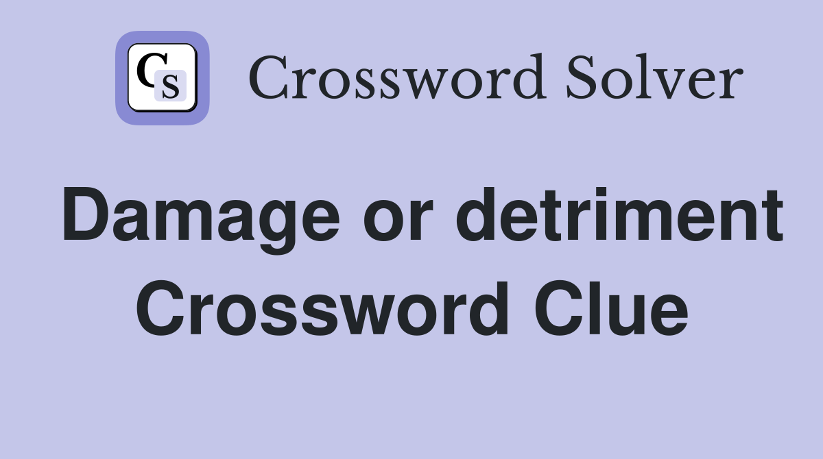 Damage or detriment Crossword Clue