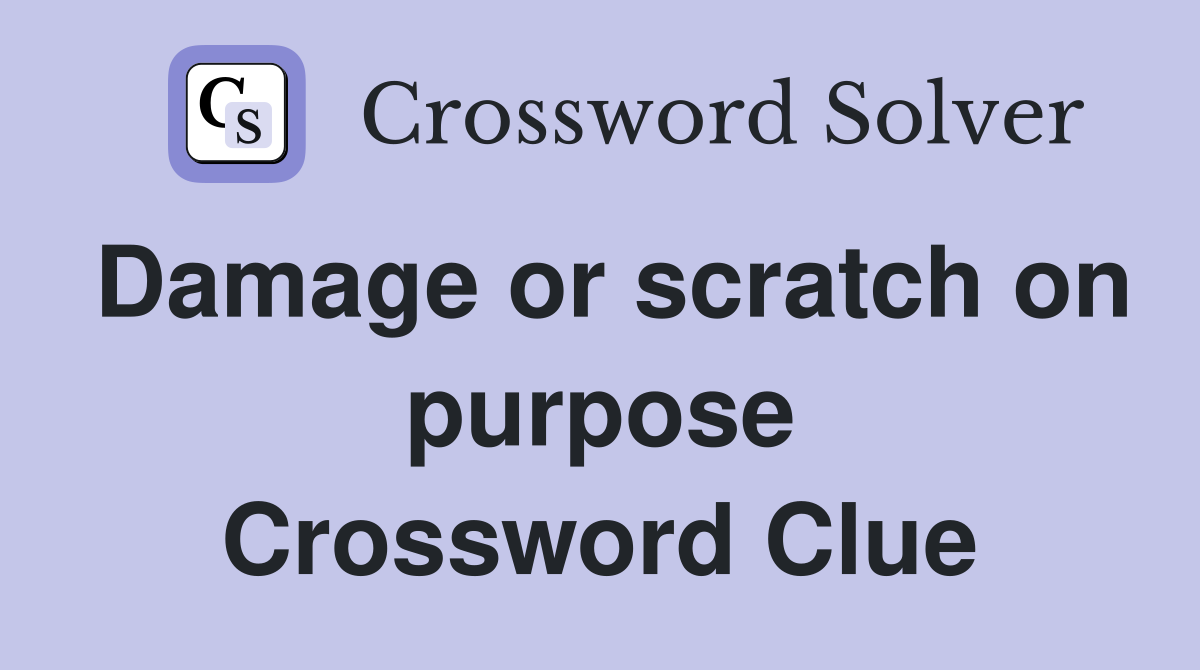 Damage or scratch on purpose Crossword Clue