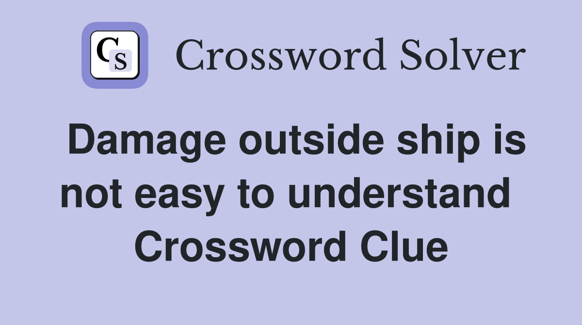 Damage outside ship is not easy to understand  Crossword Clue