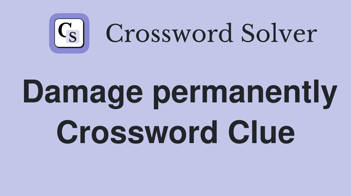 Damage permanently Crossword Clue