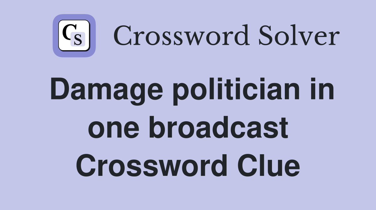 Damage politician in one broadcast Crossword Clue