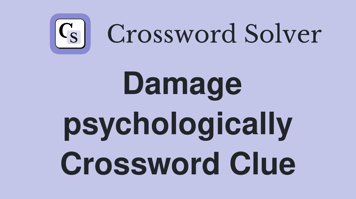 Damage psychologically Crossword Clue