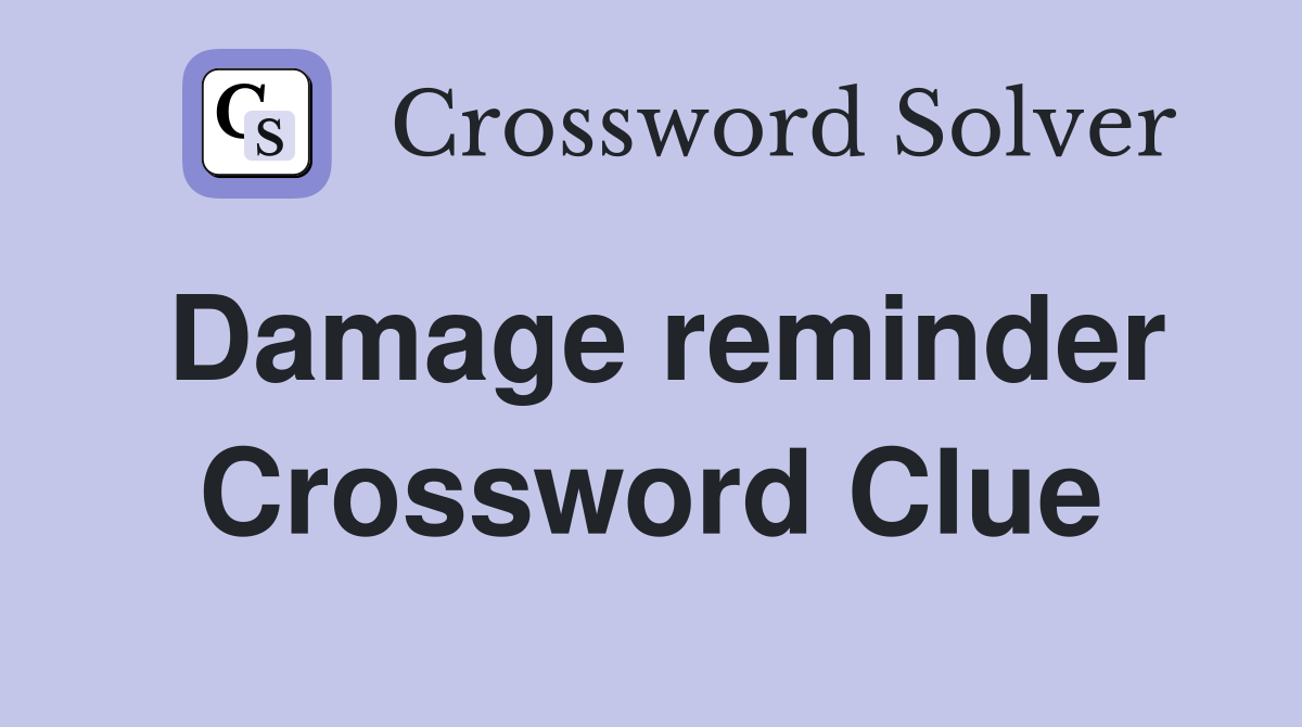 Damage reminder Crossword Clue