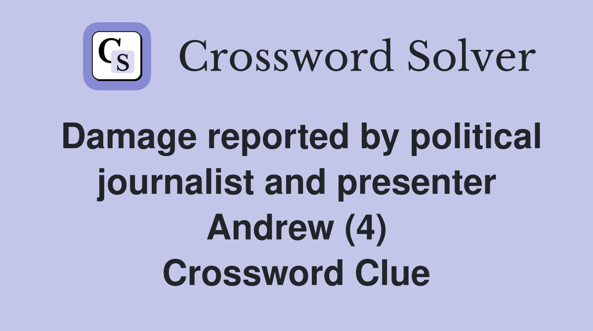 Damage reported by political journalist and presenter Andrew (4) Crossword Clue