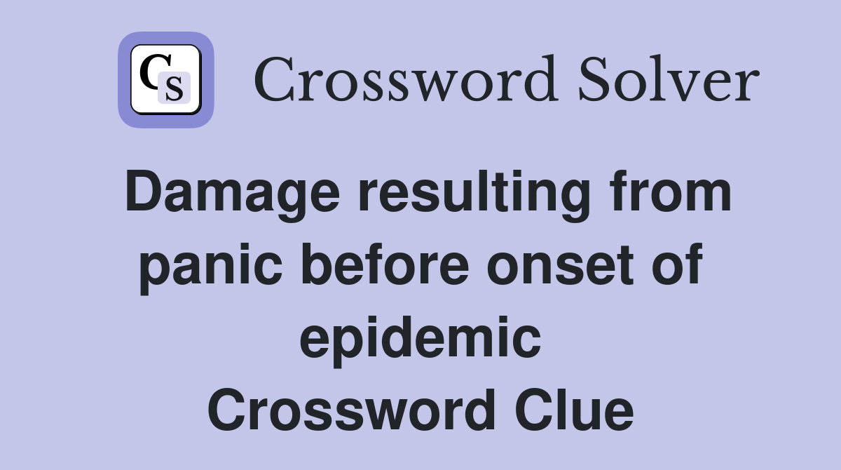 Damage resulting from panic before onset of epidemic Crossword Clue