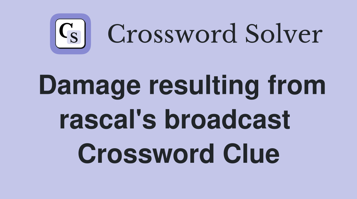 Damage resulting from rascal's broadcast  Crossword Clue
