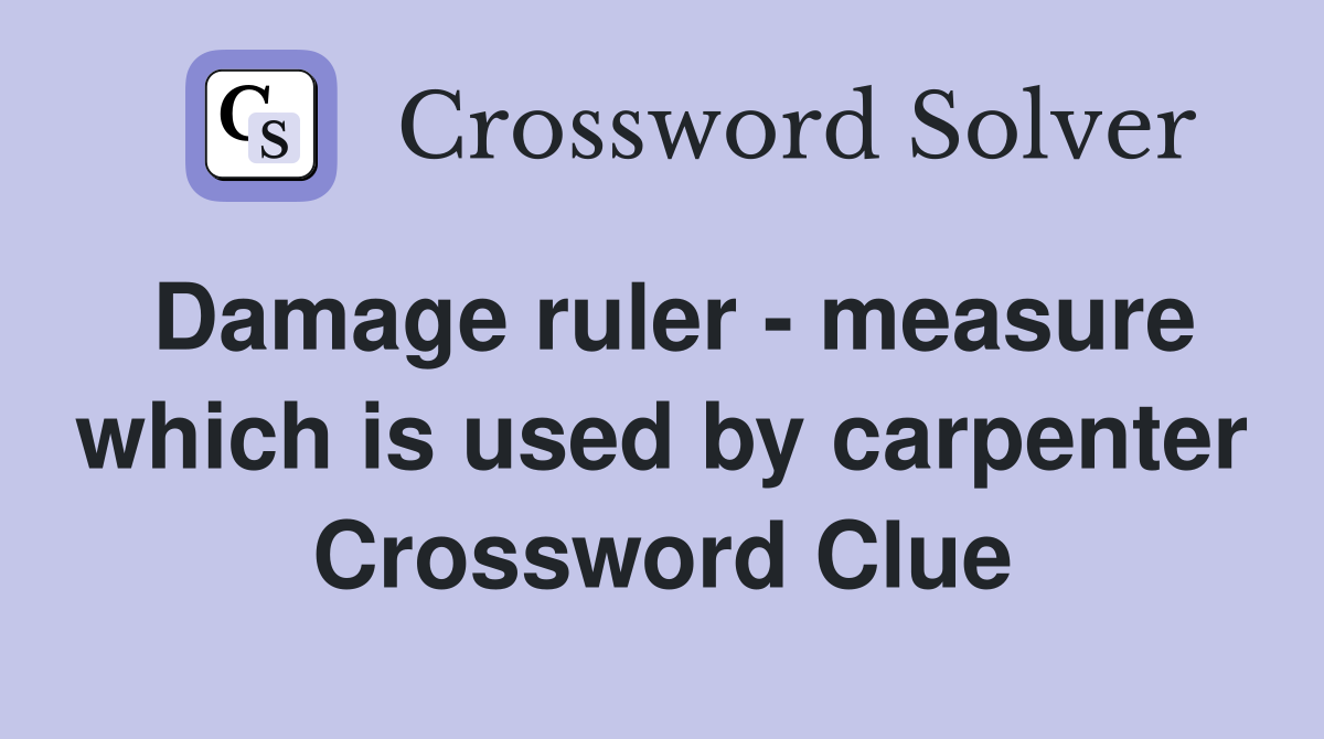 Damage ruler - measure which is used by carpenter Crossword Clue