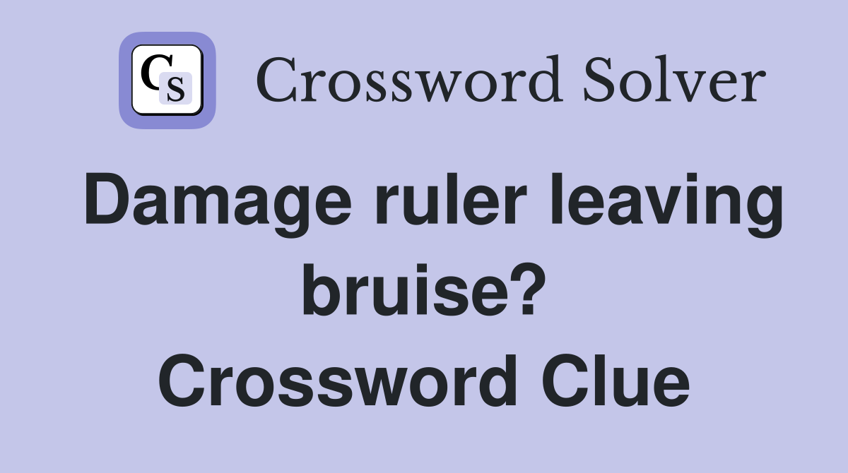 Damage ruler leaving bruise? Crossword Clue