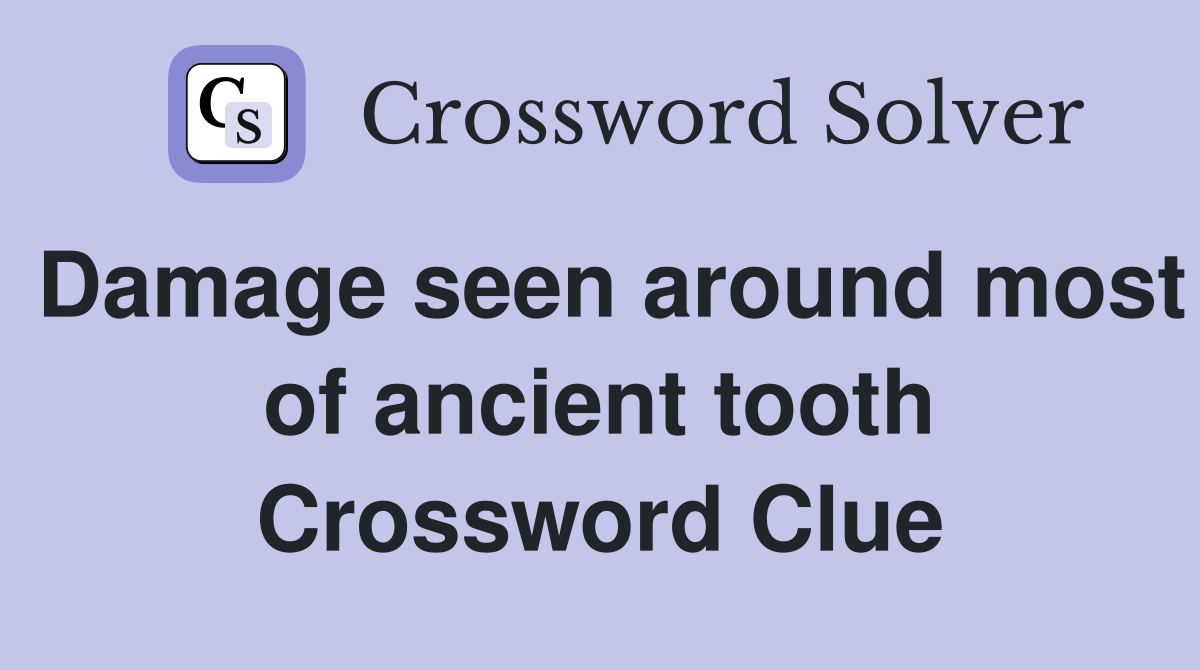 Damage seen around most of ancient tooth Crossword Clue