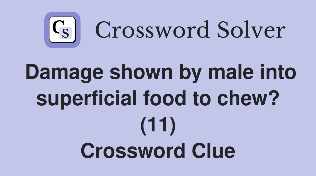 Damage shown by male into superficial food to chew? (11) Crossword Clue