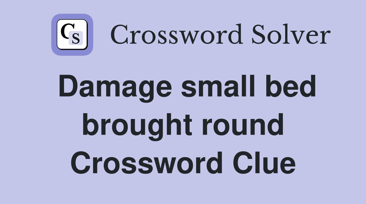 Damage small bed brought round Crossword Clue