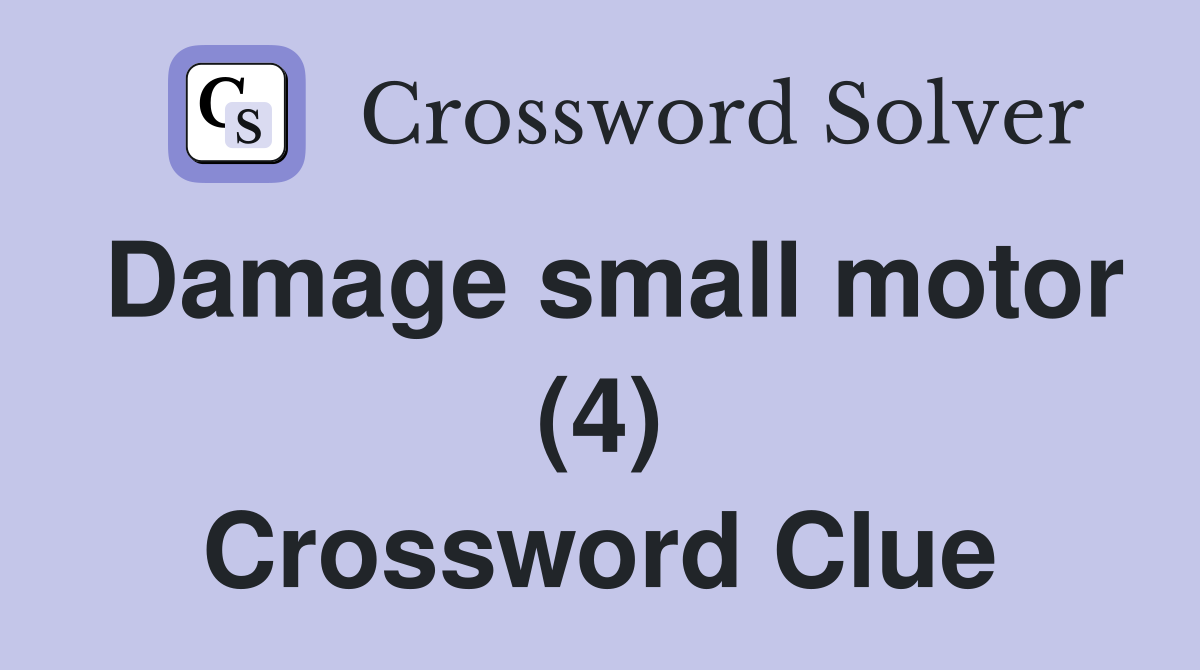 Damage small motor (4) Crossword Clue