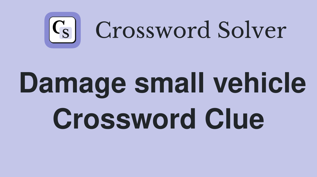 Damage small vehicle Crossword Clue