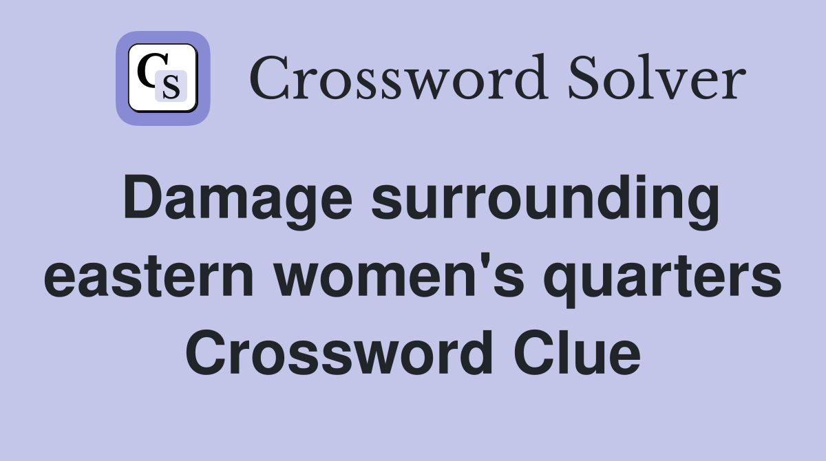 Damage surrounding eastern women's quarters Crossword Clue